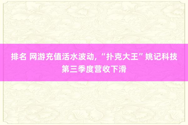 排名 网游充值活水波动, “扑克大王”姚记科技第三季度营收下滑