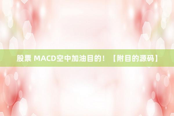 股票 MACD空中加油目的！【附目的源码】