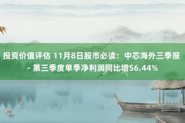 投资价值评估 11月8日股市必读：中芯海外三季报 - 第三季度单季净利润同比增56.44%