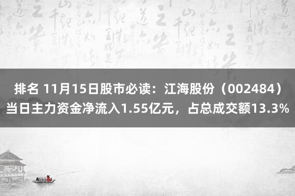 排名 11月15日股市必读：江海股份（002484）当日主力资金净流入1.55亿元，占总成交额13.3%