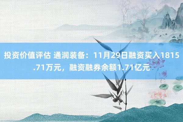 投资价值评估 通润装备：11月29日融资买入1815.71万元，融资融券余额1.71亿元