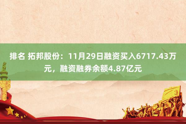 排名 拓邦股份：11月29日融资买入6717.43万元，融资融券余额4.87亿元