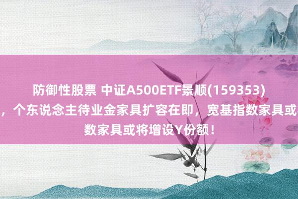 防御性股票 中证A500ETF景顺(159353)盘中翻红上扬，个东说念主待业金家具扩容在即，宽基指数家具或将增设Y份额！