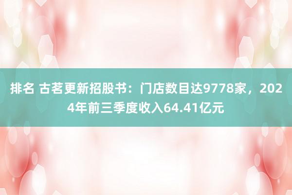 排名 古茗更新招股书：门店数目达9778家，2024年前三季度收入64.41亿元