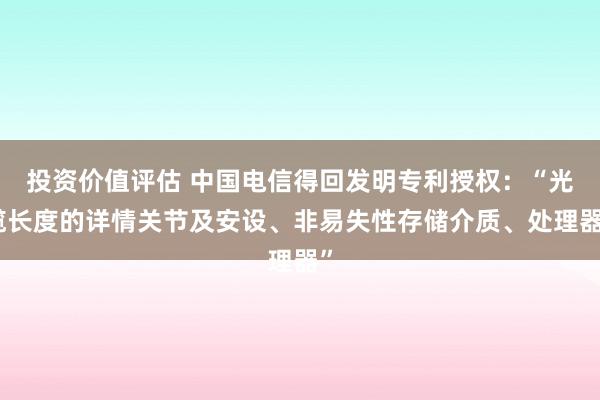 投资价值评估 中国电信得回发明专利授权：“光缆长度的详情关节及安设、非易失性存储介质、处理器”