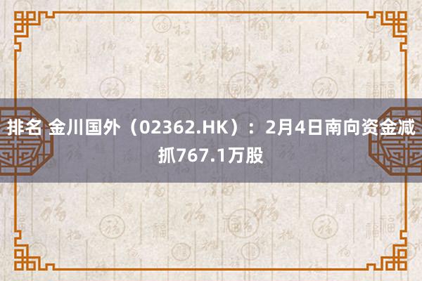 排名 金川国外（02362.HK）：2月4日南向资金减抓767.1万股