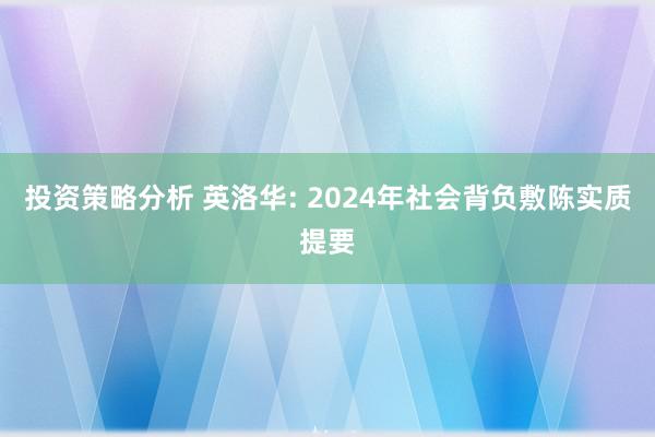 投资策略分析 英洛华: 2024年社会背负敷陈实质提要