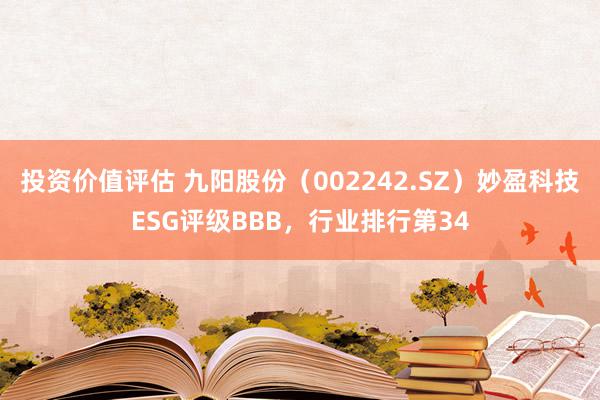 投资价值评估 九阳股份（002242.SZ）妙盈科技ESG评级BBB，行业排行第34