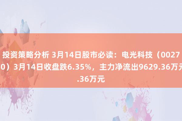 投资策略分析 3月14日股市必读：电光科技（002730）3月14日收盘跌6.35%，主力净流出9629.36万元